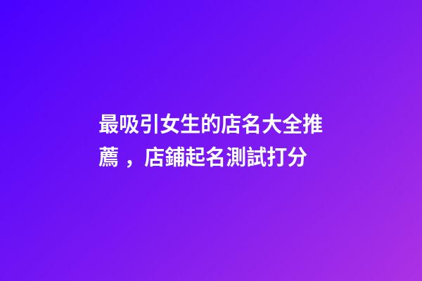 最吸引女生的店名大全推薦，店鋪起名測試打分-第1張-店鋪起名-玄機派